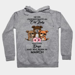 Never Underestimate An Old Woman Who Loves Dogs And Was Born In March Hoodie